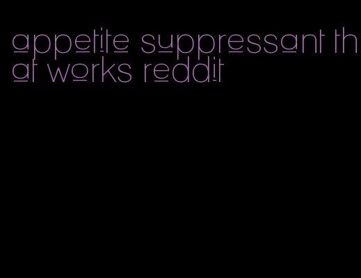 appetite suppressant that works reddit