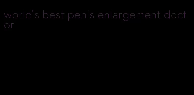world's best penis enlargement doctor