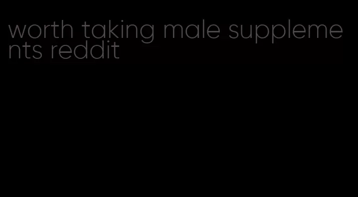 worth taking male supplements reddit
