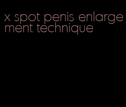 x spot penis enlargement technique