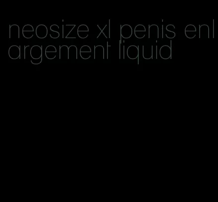 neosize xl penis enlargement liquid