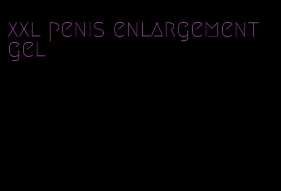 xxl penis enlargement gel