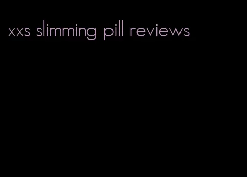 xxs slimming pill reviews