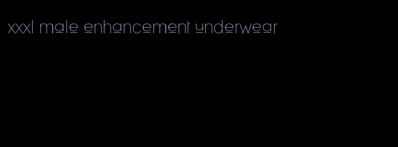 xxxl male enhancement underwear