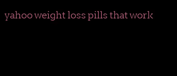 yahoo weight loss pills that work
