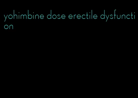 yohimbine dose erectile dysfunction