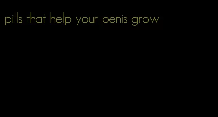 pills that help your penis grow