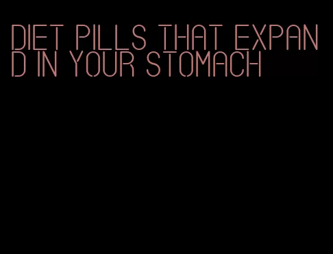 diet pills that expand in your stomach