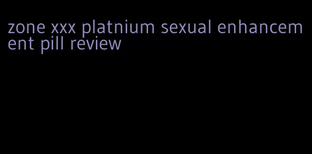 zone xxx platnium sexual enhancement pill review