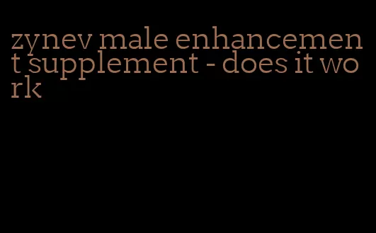 zynev male enhancement supplement - does it work